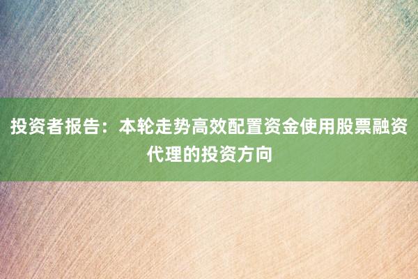 投资者报告：本轮走势高效配置资金使用股票融资代理的投资方向