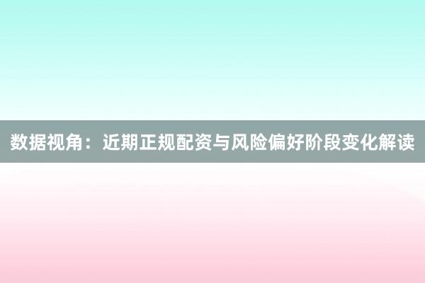 数据视角：近期正规配资与风险偏好阶段变化解读