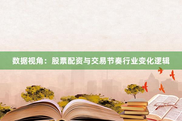 数据视角：股票配资与交易节奏行业变化逻辑
