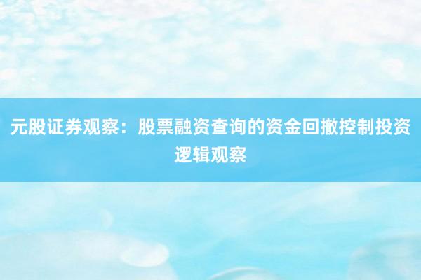 元股证券观察:股票融资查询的资金回撤控制投资逻辑观察