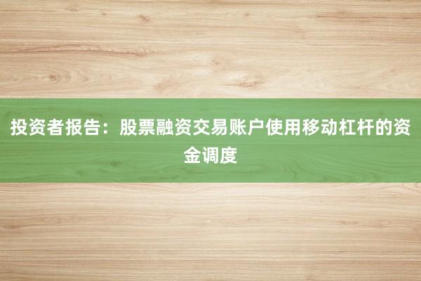 投资者报告：股票融资交易账户使用移动杠杆的资金调度