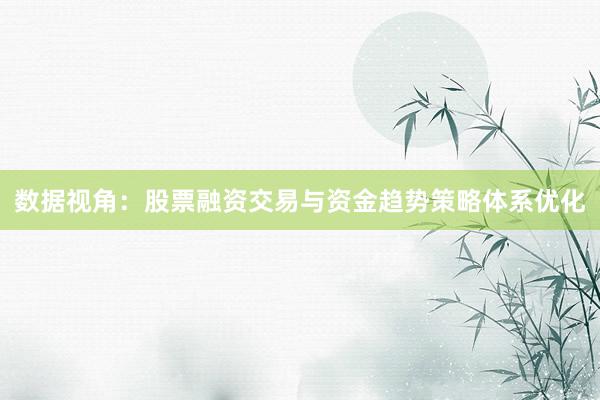 数据视角：股票融资交易与资金趋势策略体系优化
