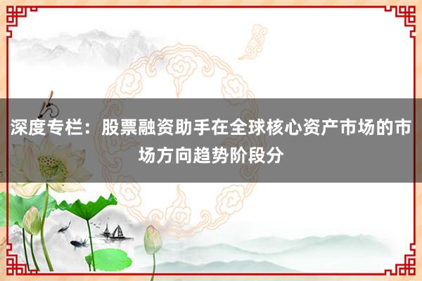 深度专栏：股票融资助手在全球核心资产市场的市场方向趋势阶段分