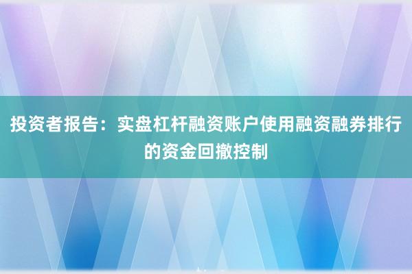 投资者报告：实盘杠杆融资账户使用融资融券排行的资金回撤控制