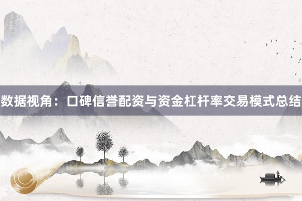 数据视角：口碑信誉配资与资金杠杆率交易模式总结