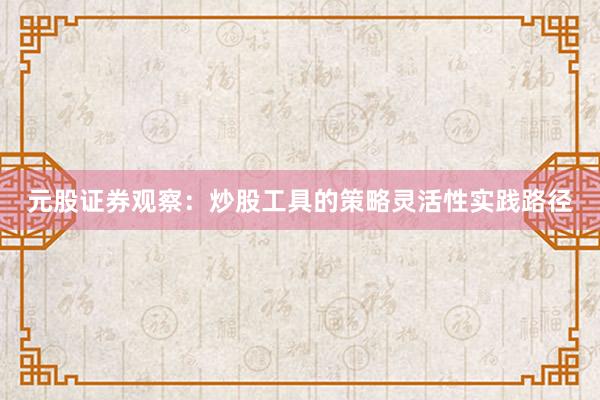 元股证券观察：炒股工具的策略灵活性实践路径