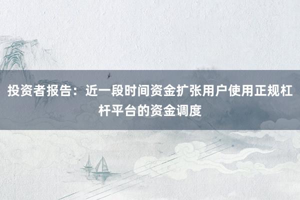投资者报告：近一段时间资金扩张用户使用正规杠杆平台的资金调度