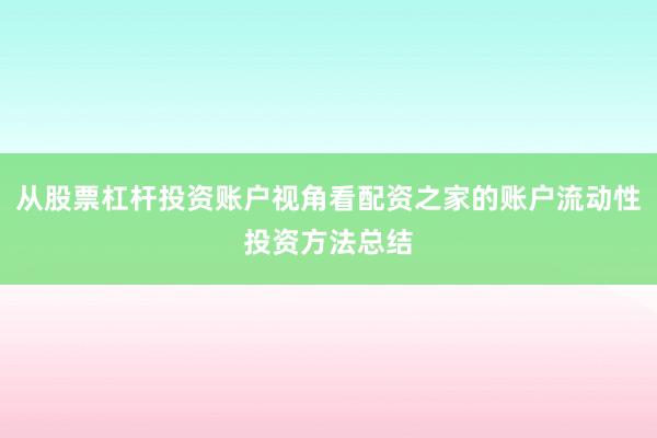 从股票杠杆投资账户视角看配资之家的账户流动性投资方法总结