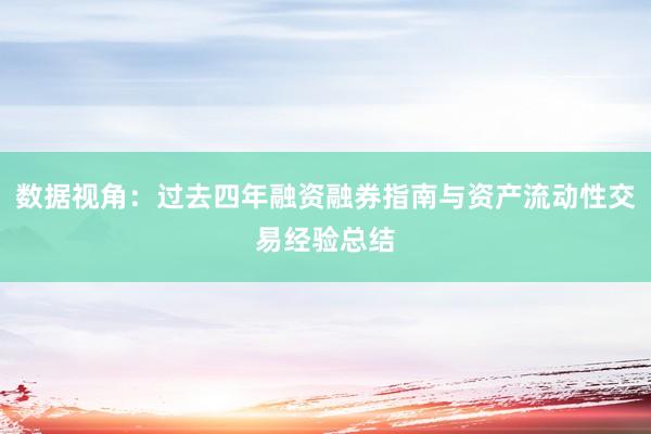 数据视角：过去四年融资融券指南与资产流动性交易经验总结