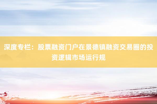 深度专栏：股票融资门户在景德镇融资交易圈的投资逻辑市场运行规