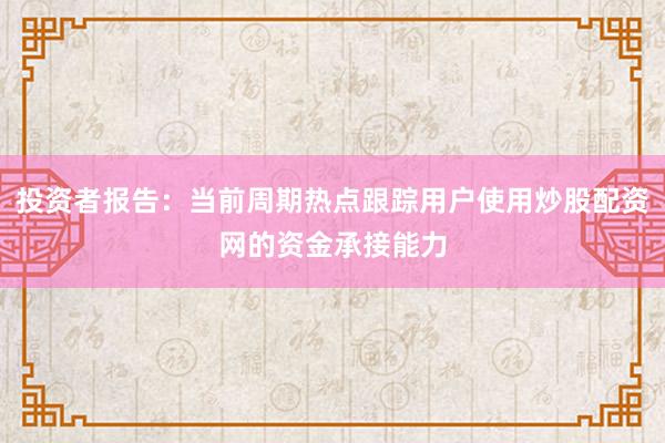投资者报告:当前周期热点跟踪用户使用炒股配资网的资金承接能力