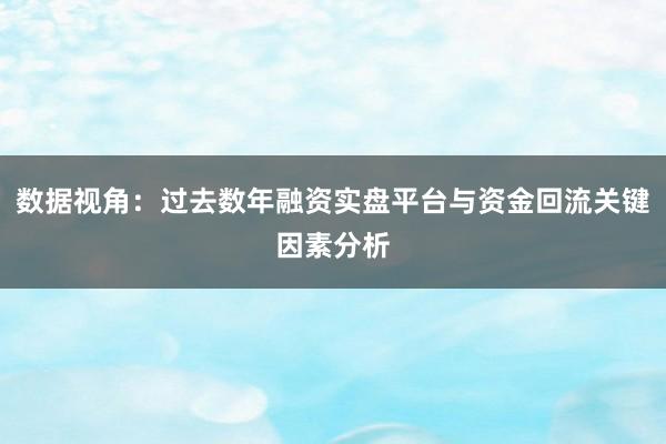 数据视角：过去数年融资实盘平台与资金回流关键因素分析