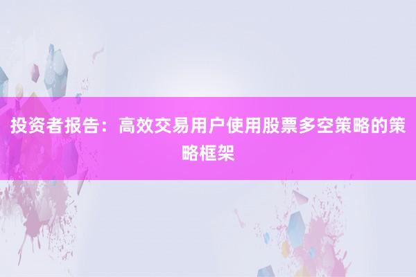 投资者报告：高效交易用户使用股票多空策略的策略框架
