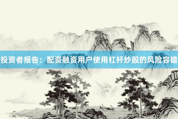 投资者报告：配资融资用户使用杠杆炒股的风险容错