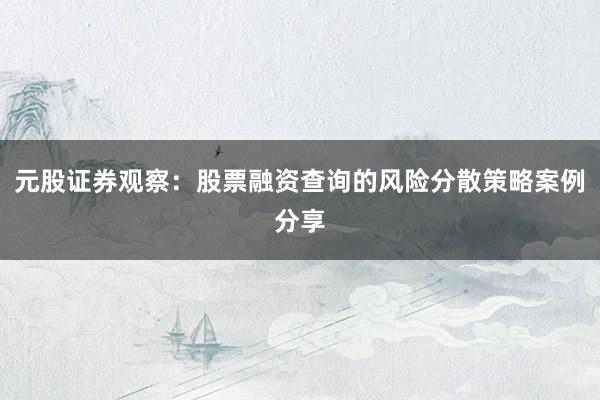 元股证券观察：股票融资查询的风险分散策略案例分享