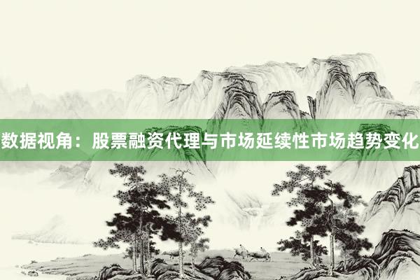 数据视角：股票融资代理与市场延续性市场趋势变化