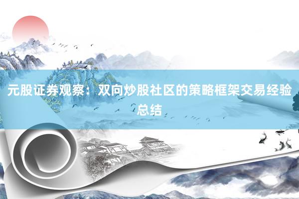 元股证券观察：双向炒股社区的策略框架交易经验总结