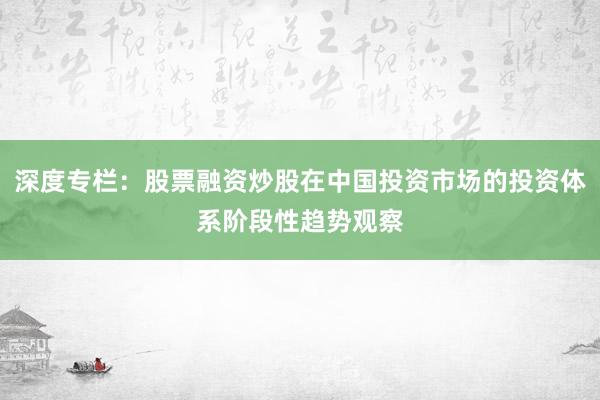深度专栏：股票融资炒股在中国投资市场的投资体系阶段性趋势观察