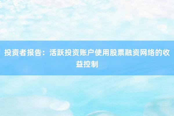 投资者报告：活跃投资账户使用股票融资网络的收益控制