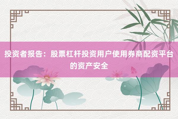 投资者报告：股票杠杆投资用户使用券商配资平台的资产安全
