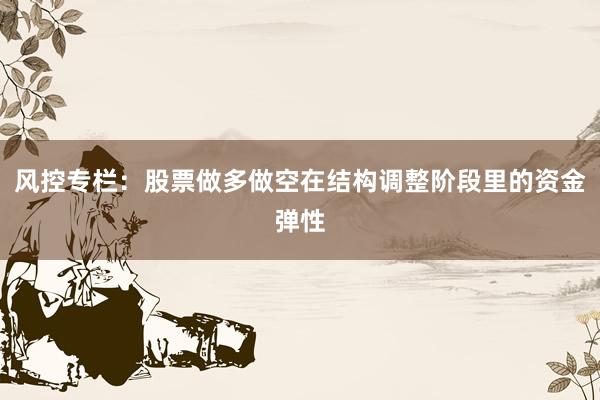 风控专栏：股票做多做空在结构调整阶段里的资金弹性