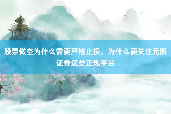 股票做空为什么需要严格止损，为什么要关注元股证券这类正规平台