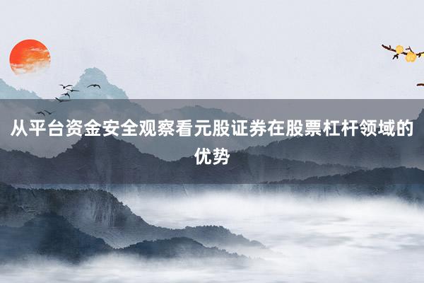 从平台资金安全观察看元股证券在股票杠杆领域的优势