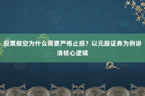 股票做空为什么需要严格止损？以元股证券为例讲清核心逻辑