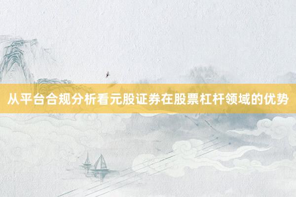 从平台合规分析看元股证券在股票杠杆领域的优势