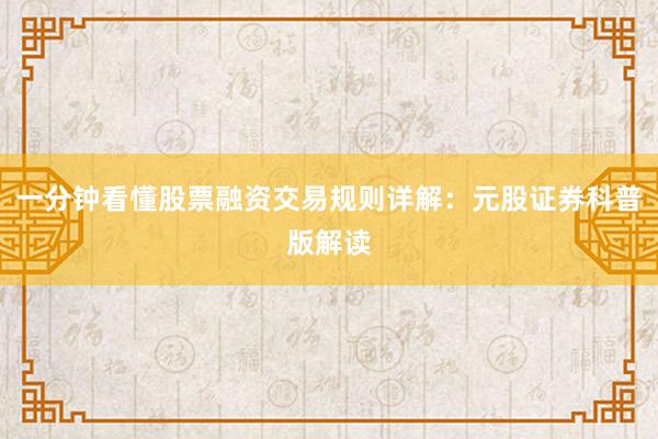 一分钟看懂股票融资交易规则详解：元股证券科普版解读