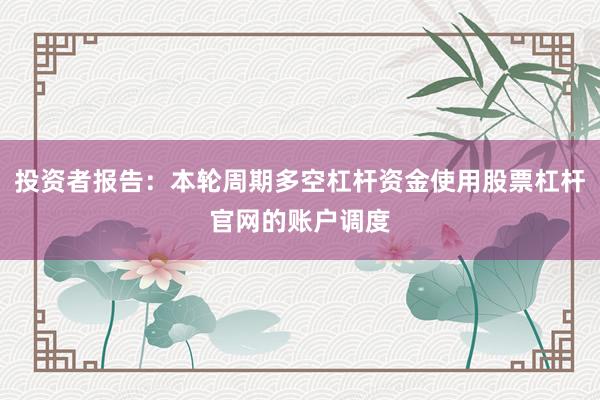 投资者报告：本轮周期多空杠杆资金使用股票杠杆官网的账户调度