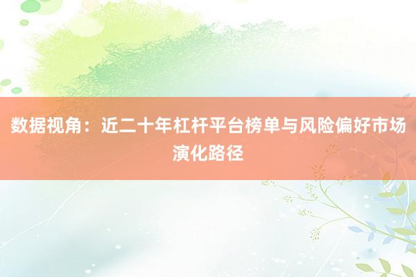 数据视角：近二十年杠杆平台榜单与风险偏好市场演化路径