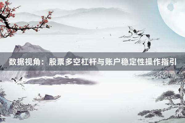 数据视角：股票多空杠杆与账户稳定性操作指引