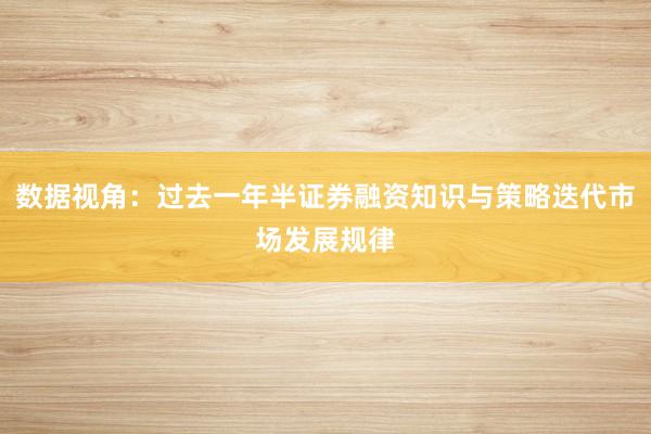 数据视角：过去一年半证券融资知识与策略迭代市场发展规律