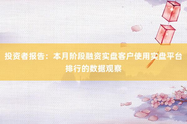 投资者报告：本月阶段融资实盘客户使用实盘平台排行的数据观察