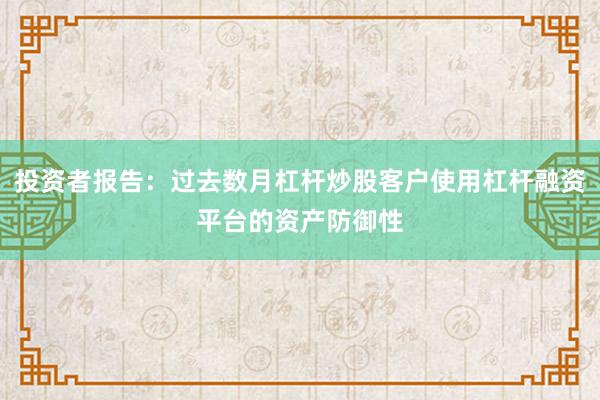 投资者报告：过去数月杠杆炒股客户使用杠杆融资平台的资产防御性