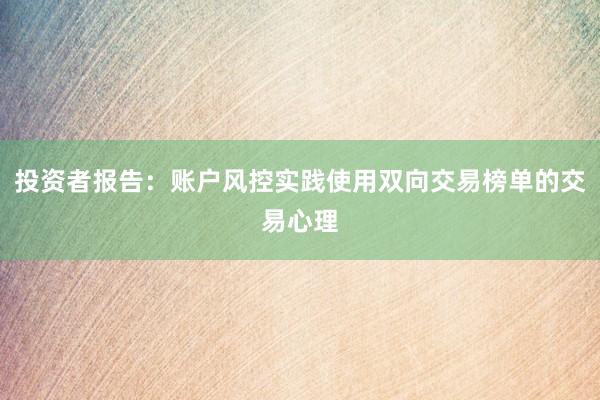 投资者报告:账户风控实践使用双向交易榜单的交易心理