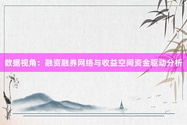 数据视角：融资融券网络与收益空间资金驱动分析