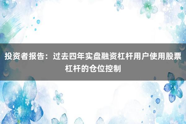 投资者报告：过去四年实盘融资杠杆用户使用股票杠杆的仓位控制