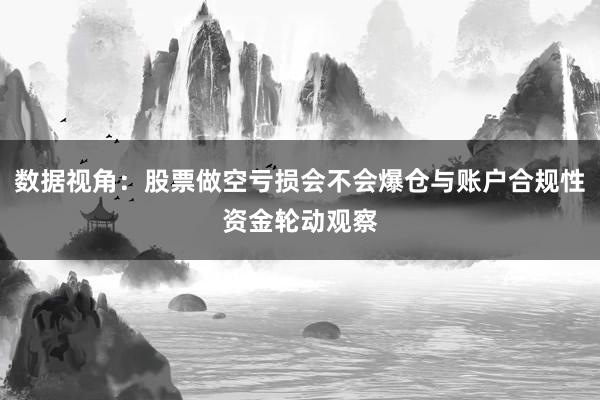 数据视角：股票做空亏损会不会爆仓与账户合规性资金轮动观察