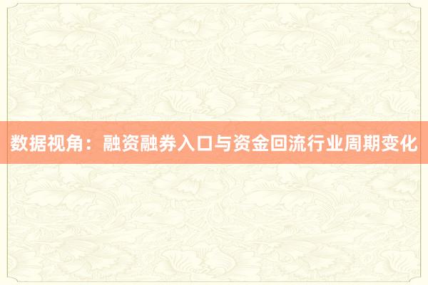 数据视角：融资融券入口与资金回流行业周期变化
