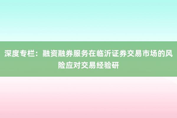 深度专栏：融资融券服务在临沂证券交易市场的风险应对交易经验研