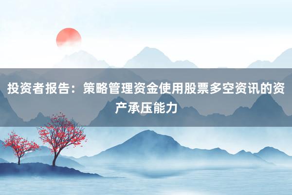投资者报告：策略管理资金使用股票多空资讯的资产承压能力