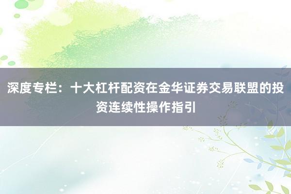 深度专栏：十大杠杆配资在金华证券交易联盟的投资连续性操作指引