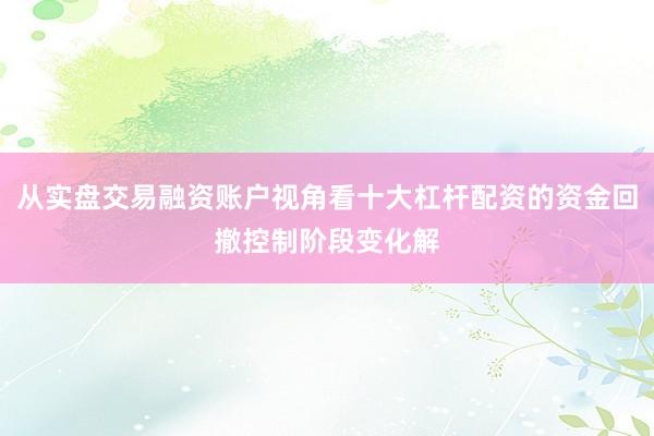 从实盘交易融资账户视角看十大杠杆配资的资金回撤控制阶段变化解