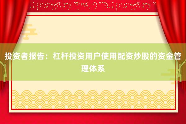 投资者报告:杠杆投资用户使用配资炒股的资金管理体系