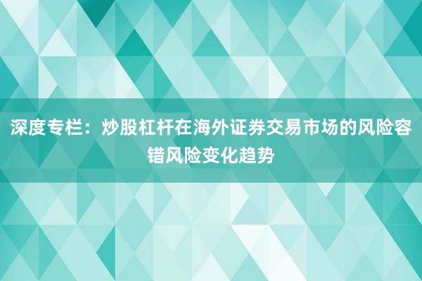 深度专栏：炒股杠杆在海外证券交易市场的风险容错风险变化趋势