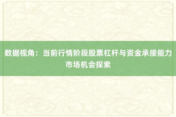 数据视角：当前行情阶段股票杠杆与资金承接能力市场机会探索