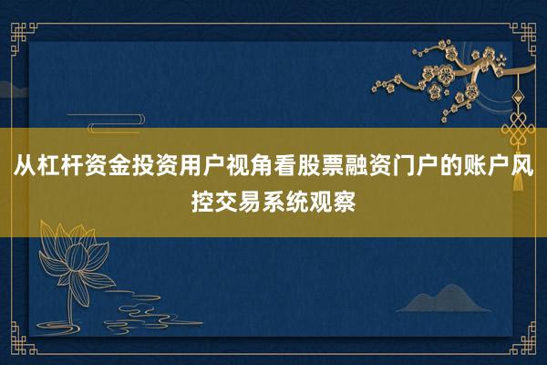 从杠杆资金投资用户视角看股票融资门户的账户风控交易系统观察