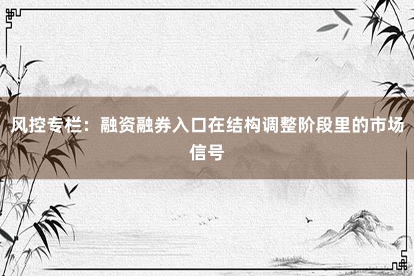 风控专栏：融资融券入口在结构调整阶段里的市场信号